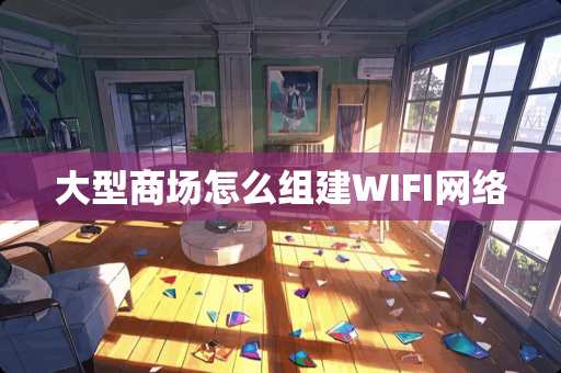 大型商场怎么组建WIFI网络