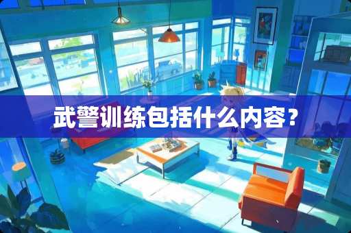 武警训练包括什么内容？