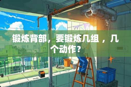 锻炼背部，要锻炼几组 ，几个动作？