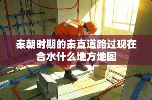 秦朝时期的秦直道路过现在合水什么地方地图