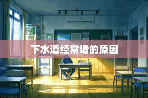 下水道经常堵的原因