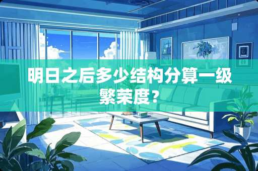 明日之后多少结构分算一级繁荣度？