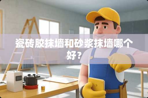 瓷砖胶抹墙和砂浆抹墙哪个好？