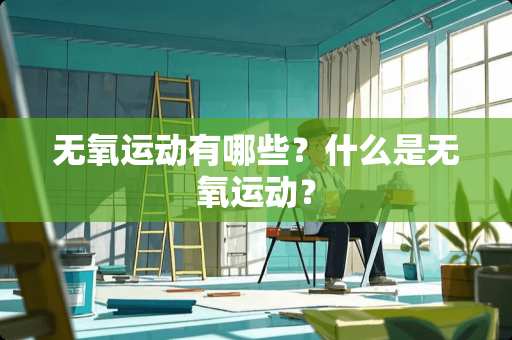 无氧运动有哪些？什么是无氧运动？