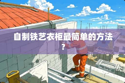 自制铁艺衣柜最简单的方法？