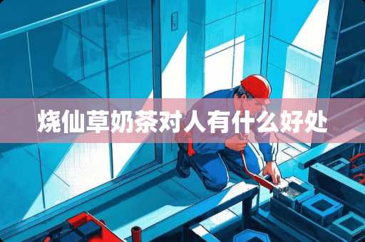 烧仙草奶茶对人有什么好处