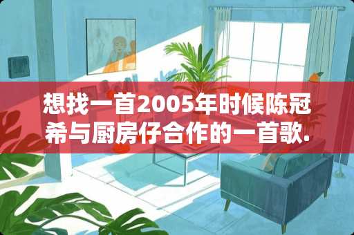 想找一首2005年时候陈冠希与厨房仔合作的一首歌.