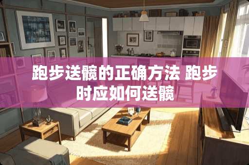 跑步送髋的正确方法 跑步时应如何送髋