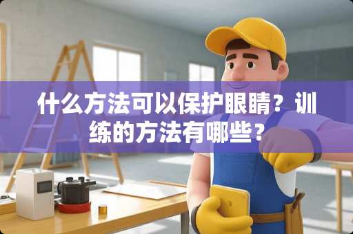 什么方法可以保护眼睛？训练的方法有哪些？