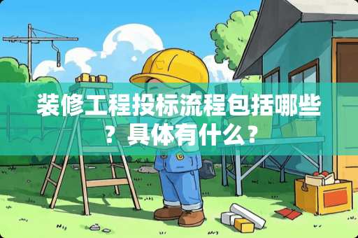 装修工程投标流程包括哪些？具体有什么？