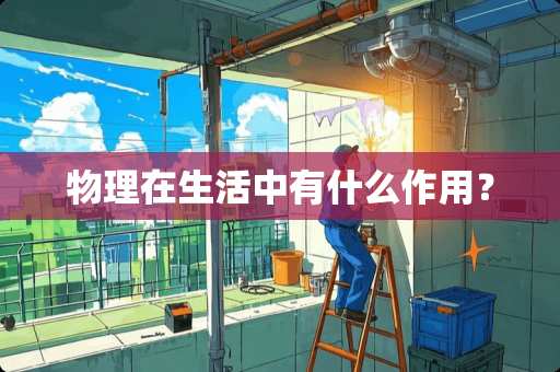 物理在生活中有什么作用？