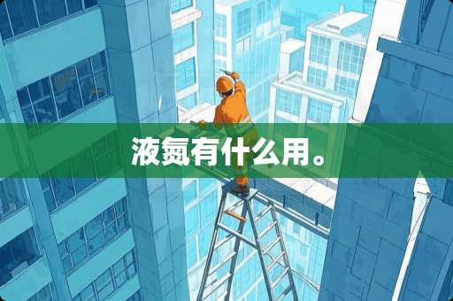 液氮有什么用。 液氮有什么用。