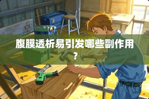 腹膜透析易引发哪些副作用? 腹膜透析易引发哪些副作用?