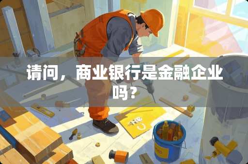 请问，商业银行是金融企业吗？