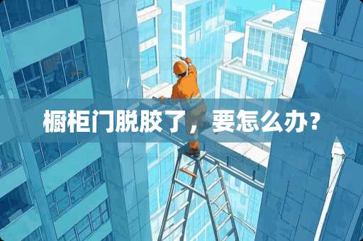 橱柜门脱胶了，要怎么办？