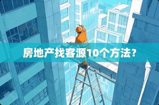 房地产找客源10个方法？