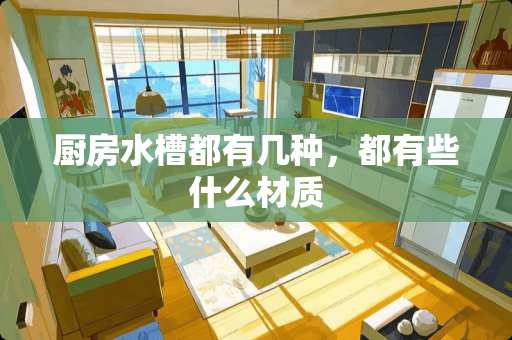 厨房水槽都有几种，都有些什么材质