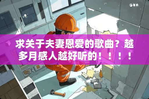 求关于夫妻恩爱的歌曲？越多月感人越好听的！！！！！！！！！！！