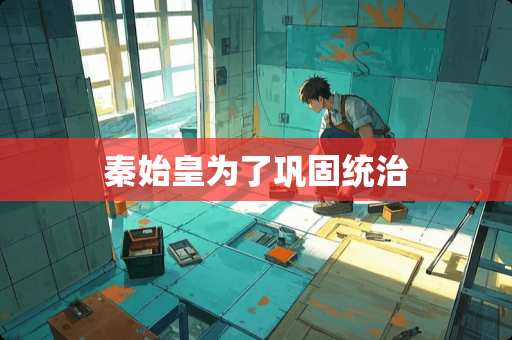 秦始皇为了巩固统治