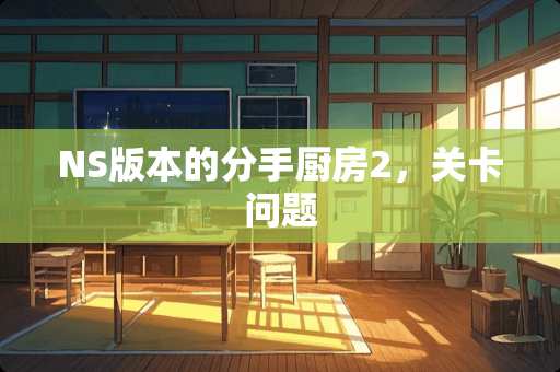 NS版本的分手厨房2，关卡问题