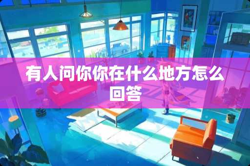 有人问你你在什么地方怎么回答