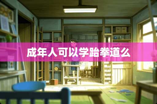 成年人可以学跆拳道么