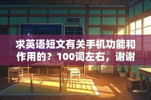 求英语短文有关手机功能和作用的？100词左右，谢谢！