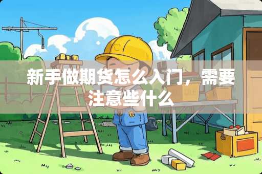 新手做期货怎么入门，需要注意些什么