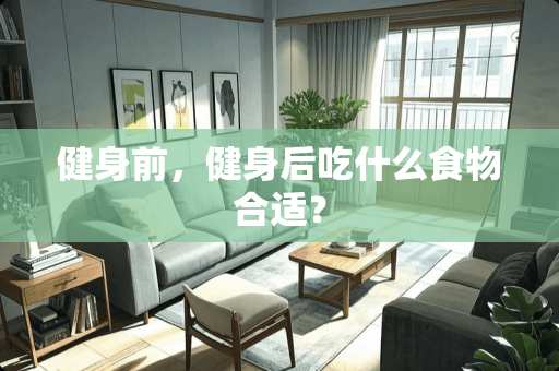 健身前，健身后吃什么食物合适？