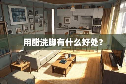 用醋洗脚有什么好处？