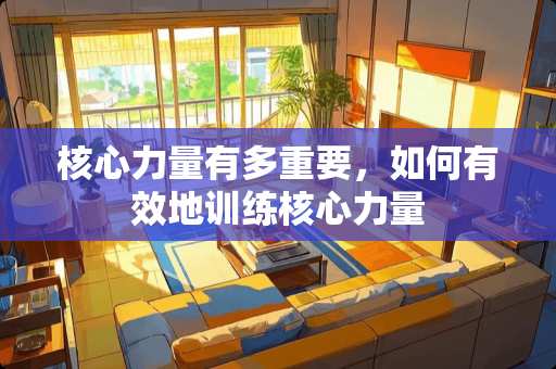 核心力量有多重要，如何有效地训练核心力量