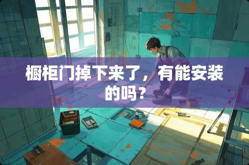 橱柜门掉下来了，有能安装的吗？