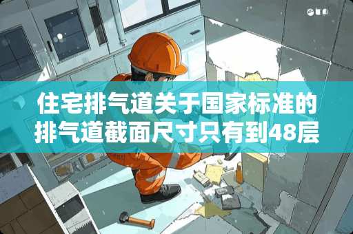 住宅排气道关于国家标准的排气道截面尺寸只有到48层的。