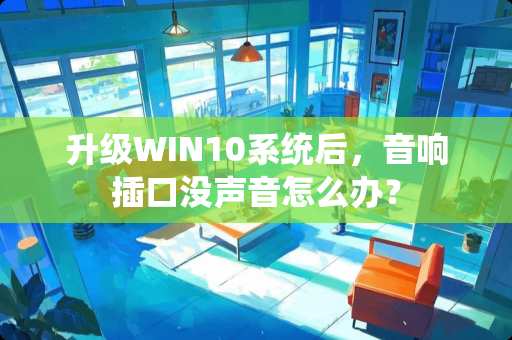 升级WIN10系统后，音响插口没声音怎么办？