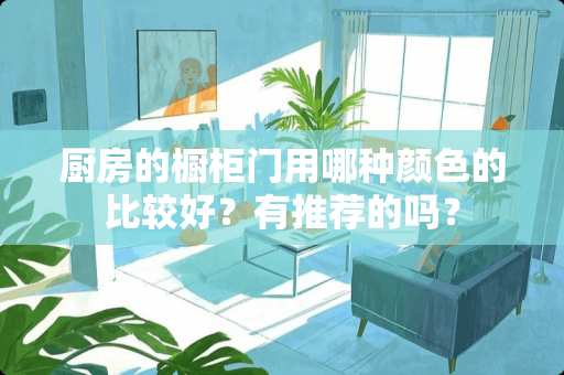 厨房的橱柜门用哪种颜色的比较好？有推荐的吗？