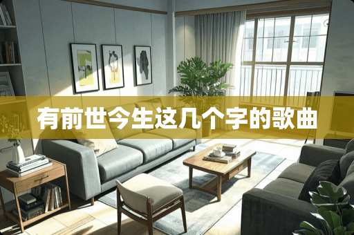 有前世今生这几个字的歌曲