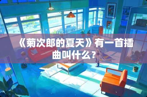 《菊次郎的夏天》有一首插曲叫什么？