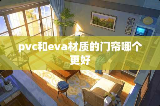 pvc和eva材质的门帘哪个更好