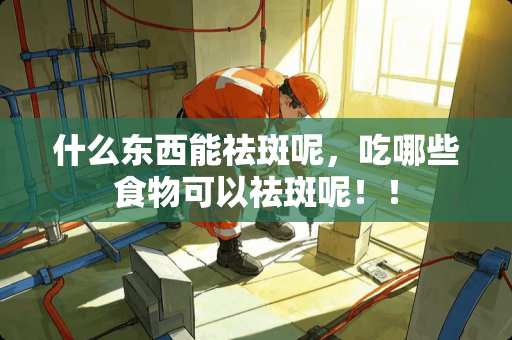 什么东西能祛斑呢，吃哪些食物可以祛斑呢！！