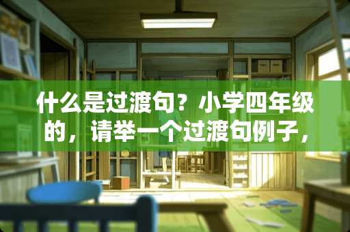 什么是过渡句？小学四年级的，请举一个过渡句例子，谢谢。