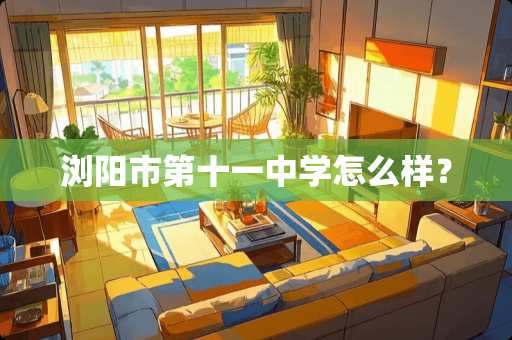 浏阳市第十一中学怎么样？