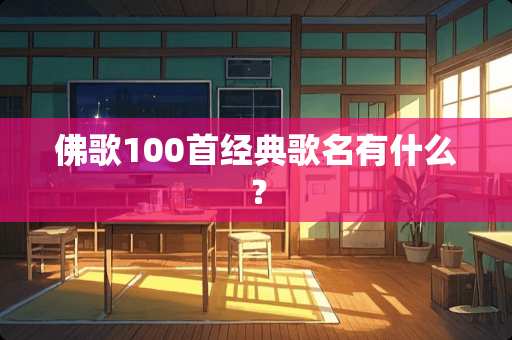 佛歌100首经典歌名有什么？