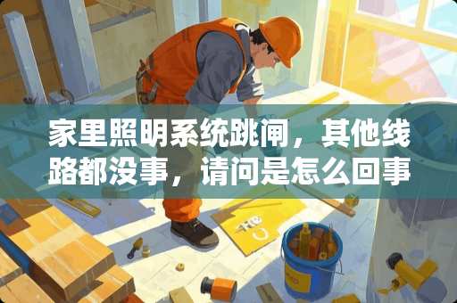家里照明系统跳闸，其他线路都没事，请问是怎么回事？