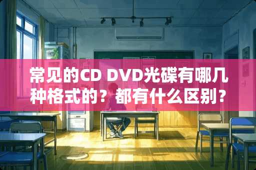 常见的CD DVD光碟有哪几种格式的？都有什么区别？