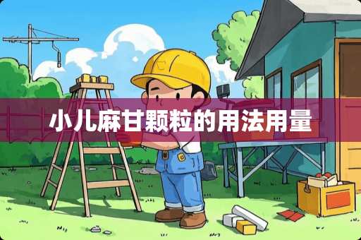 小儿麻甘颗粒的用法用量