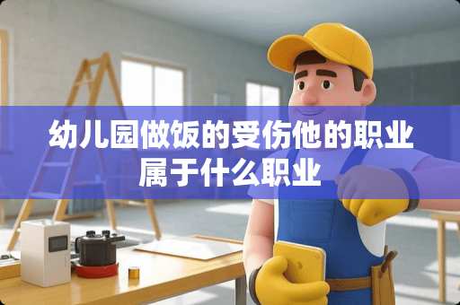 幼儿园做饭的受伤他的职业属于什么职业