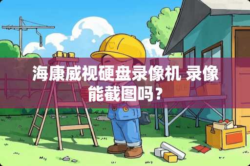 海康威视硬盘录像机 录像能截图吗？