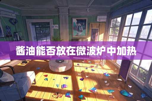 酱油能否放在微波炉中加热