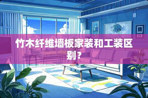 竹木纤维墙板家装和工装区别？