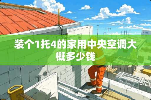 装个1托4的家用中央空调大概多少钱